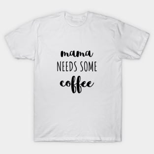 Mama needs some coffee black typography T-Shirt